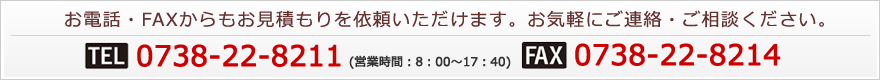 お電話・FAXからもお見積りを依頼いただけます。お気軽にご連絡・ご相談ください。　TEL:072-22-8211 FAX:0738-22-8214